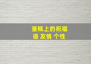 蛋糕上的祝福语 友情 个性